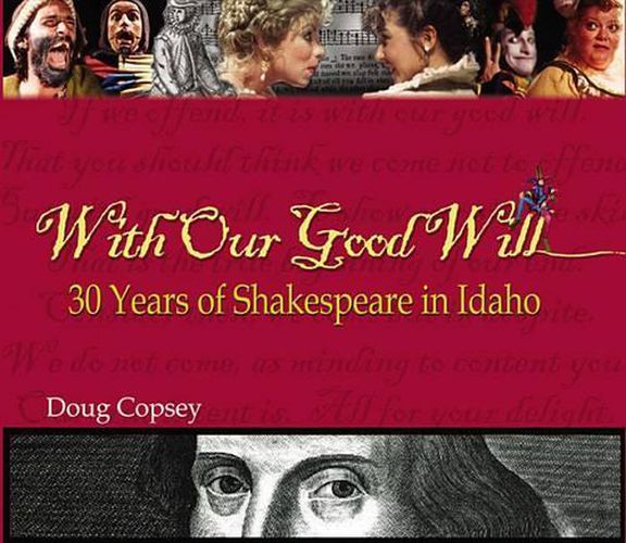Cover image for With Our Good Will: 30 Years of Shakespeare in Idaho