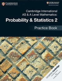 Cover image for Cambridge International AS & A Level Mathematics: Probability & Statistics 2 Practice Book