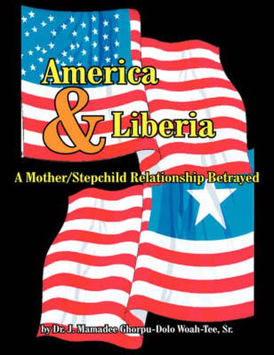 Cover image for America and Liberia: A Mother/Stepchild Relationship Betrayed