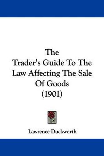 The Trader's Guide to the Law Affecting the Sale of Goods (1901)