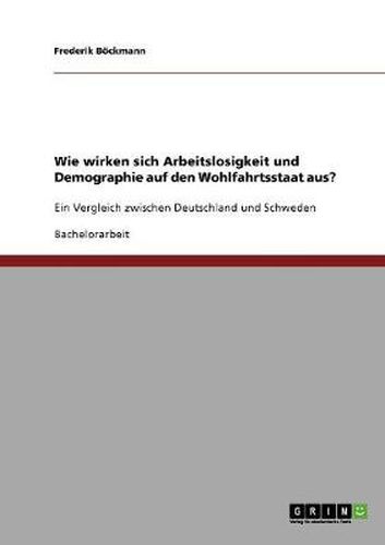 Cover image for Wie wirken sich Arbeitslosigkeit und Demographie auf den Wohlfahrtsstaat aus?: Ein Vergleich zwischen Deutschland und Schweden