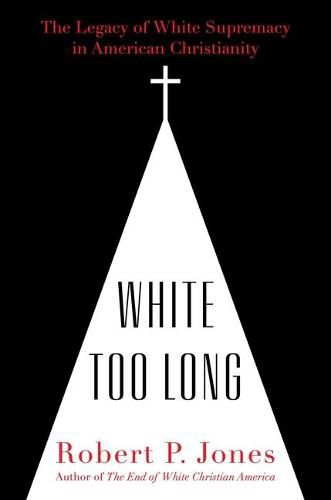 White Too Long: The Legacy of White Supremacy in American Christianity