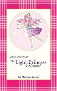 Cover image for George MacDonald's The Light Princess Revisited