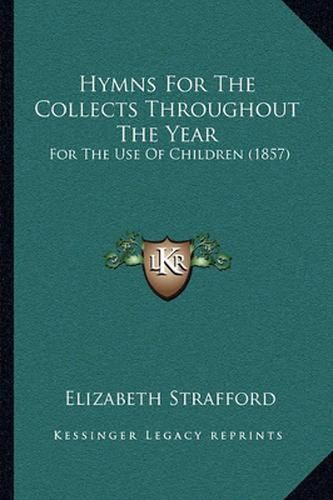 Cover image for Hymns for the Collects Throughout the Year: For the Use of Children (1857)