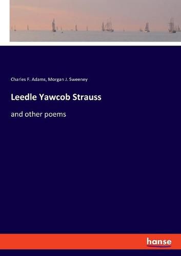 Leedle Yawcob Strauss: and other poems