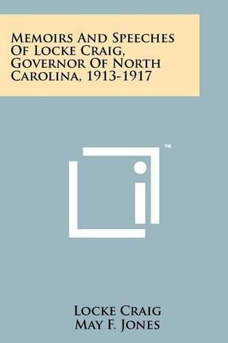 Cover image for Memoirs and Speeches of Locke Craig, Governor of North Carolina, 1913-1917