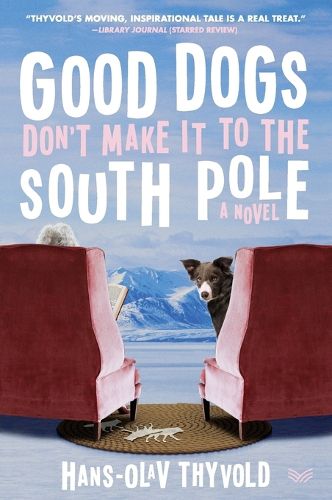 Cover image for Good Dogs Don't Make It to the South Pole: A Novel