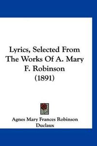 Cover image for Lyrics, Selected from the Works of A. Mary F. Robinson (1891)