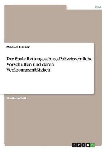 Cover image for Der finale Rettungsschuss. Polizeirechtliche Vorschriften und deren Verfassungsmassigkeit