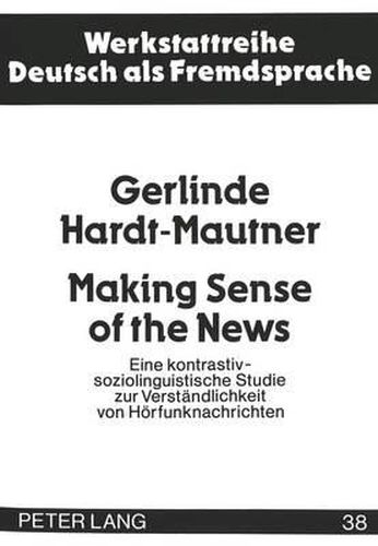 Cover image for Making Sense of the News: Eine Kontrastiv-Soziolinguistische Studie Zur Verstaendlichkeit Von Hoerfunknachrichten