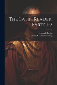 Cover image for The Latin Reader, Parts 1-2