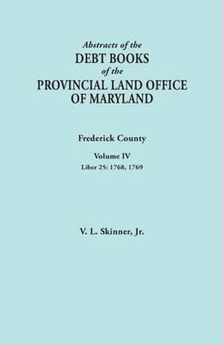 Cover image for Abstracts of the Debt Books of the Provincial Land Office of Maryland. Frederick County, Volume IV: Liber 25: 1768, 1769