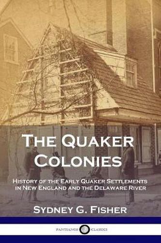 Cover image for The Quaker Colonies: History of the Early Quaker Settlements in New England and the Delaware River