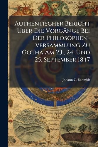 Cover image for Authentischer Bericht Ber Die Vorg Nge Bei Der Philosophen-Versammlung Zu Gotha Am 23., 24. Und 25. September 1847...