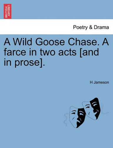 Cover image for A Wild Goose Chase. a Farce in Two Acts [And in Prose].