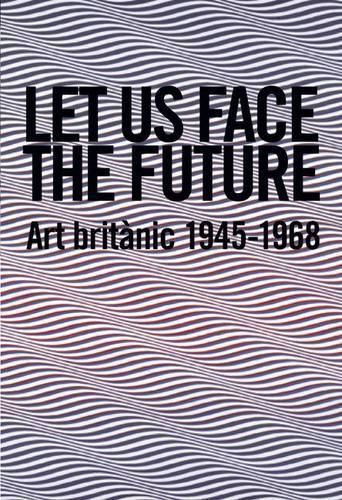 Cover image for Let Us Face the Future: British Art 1945-1968