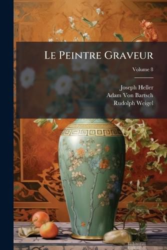 Cover image for Le Peintre Graveur, Volume 8