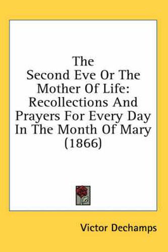 Cover image for The Second Eve or the Mother of Life: Recollections and Prayers for Every Day in the Month of Mary (1866)