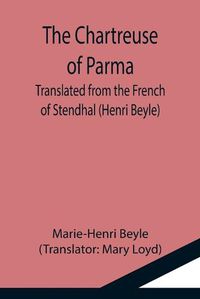 Cover image for The Chartreuse of Parma; Translated from the French of Stendhal (Henri Beyle)