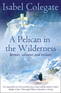 Cover image for A Pelican in the Wilderness: Hermits, Solitaries and Recluses