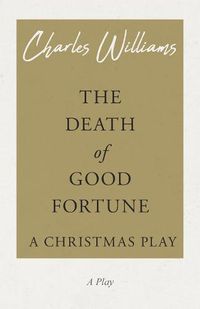 Cover image for The Death of Good Fortune - A Christmas Play: A Christmas Play