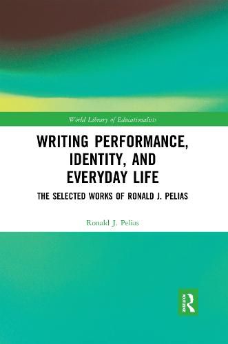 Writing Performance, Identity, and Everyday Life: The Selected Works of Ronald J. Pelias