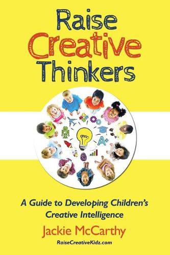 Cover image for Raise Creative Thinkers: A Guide to Developing Children's Creative Intelligence