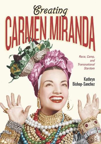 Cover image for Creating Carmen Miranda: Sex, Camp, and Transnational Stardom