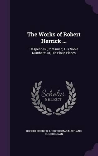 Cover image for The Works of Robert Herrick ...: Hesperides (Continued) His Noble Numbers: Or, His Pious Pieces