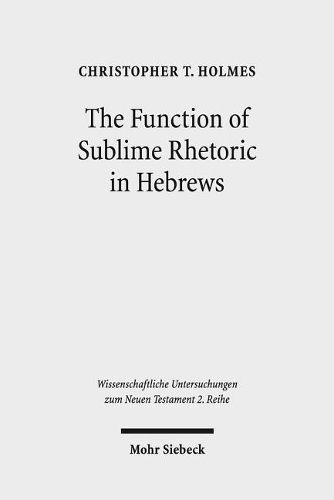 Cover image for The Function of Sublime Rhetoric in Hebrews: A Study in Hebrews 12:18-29