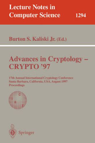 Advances in Cryptology - CRYPTO '97: 17th Annual International Cryptology Conference, Santa Barbara, California, USA, August 17-21, 1997, Proceedings