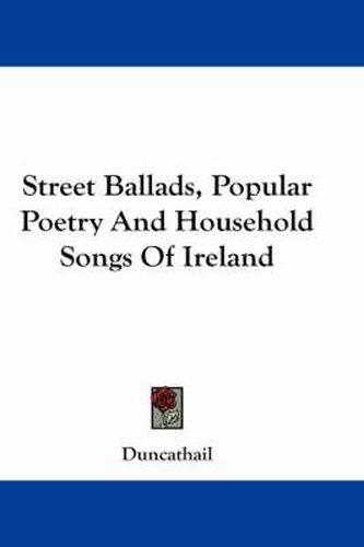 Cover image for Street Ballads, Popular Poetry and Household Songs of Ireland