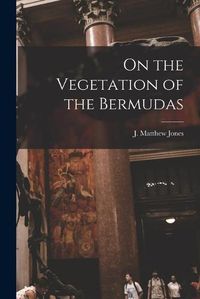 Cover image for On the Vegetation of the Bermudas [microform]