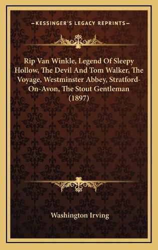 Cover image for Rip Van Winkle, Legend of Sleepy Hollow, the Devil and Tom Walker, the Voyage, Westminster Abbey, Stratford-On-Avon, the Stout Gentleman (1897)