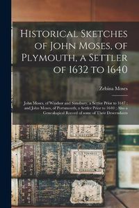 Cover image for Historical Sketches of John Moses, of Plymouth, a Settler of 1632 to 1640; John Moses, of Windsor and Simsbury, a Settler Prior to 1647; and John Moses, of Portsmouth, a Settler Prior to 1640; Also a Genealogical Record of Some of Their Descendants