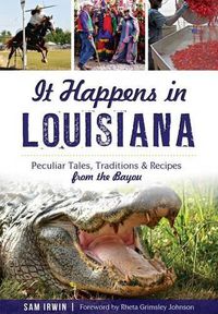 Cover image for It Happens in Louisiana: Peculiar Tales, Traditions & Recipes from the Bayou