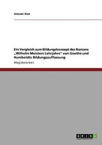 Cover image for Ein Vergleich Zum Bildungskonzept Des Romans  Wilhelm Meisters Lehrjahre Von Goethe Und Humboldts Bildungsauffassung