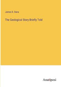 Cover image for The Geological Story Briefly Told