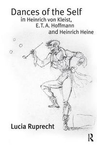 Cover image for Dances of the Self in Heinrich von Kleist, E.T.A. Hoffmann and Heinrich Heine