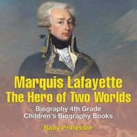 Cover image for Marquis de Lafayette: The Hero of Two Worlds - Biography 4th Grade Children's Biography Books