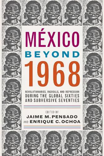 Cover image for Mexico Beyond 1968: Revolutionaries, Radicals, and Repression During the Global Sixties and Subversive Seventies