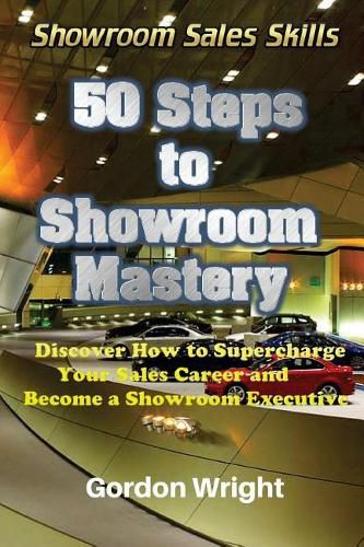 Cover image for 50 Steps to Showroom Mastery: A New Way to Sell Cars - Discover How to Supercharge Your Car Sales Career and Become a Showroom Executive