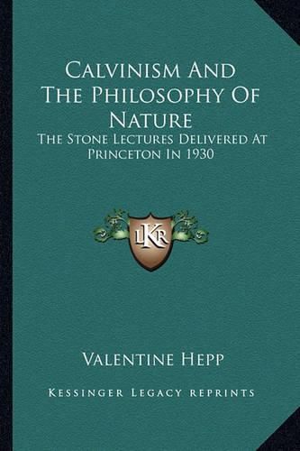 Cover image for Calvinism and the Philosophy of Nature: The Stone Lectures Delivered at Princeton in 1930