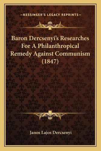 Cover image for Baron Dercsenyiacentsa -A Centss Researches for a Philanthropical Remedy Against Communism (1847)