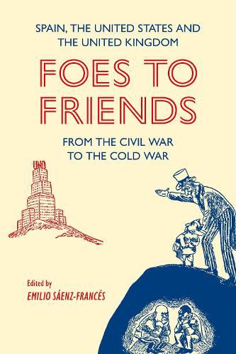 Cover image for Foes to Friends. Spain, the United States and the United Kingdom from the Civil War to the Cold War