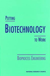 Cover image for Putting Biotechnology to Work: Bioprocess Engineering