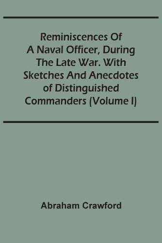 Cover image for Reminiscences Of A Naval Officer, During The Late War. With Sketches And Anecdotes Of Distinguished Commanders (Volume I)