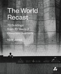 Cover image for The World Recast: 70 Buildings from 70 Years of Concrete Quarterly
