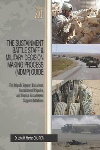 Cover image for The Sustainment Battle Staff & Military Decision Making Process (MDMP) Guide: Version 2.0 For Brigade Support Battalions, Sustainment Brigades, and Combat Sustainment Support Battalions