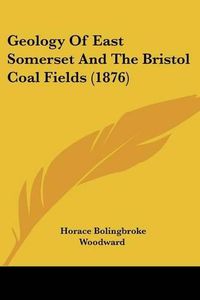 Cover image for Geology of East Somerset and the Bristol Coal Fields (1876)